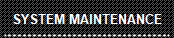 SYSTEM MAINTENANCE